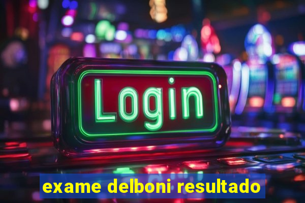 exame delboni resultado